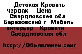 Детская Кровать чердак. › Цена ­ 8 500 - Свердловская обл., Березовский г. Мебель, интерьер » Кровати   . Свердловская обл.